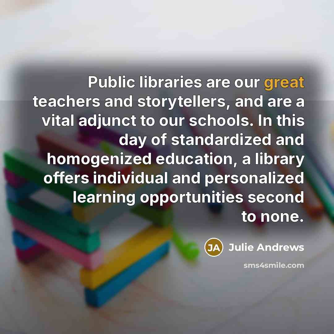 “Public libraries are our great teachers and storytellers, and are…” quote by Julie Andrews