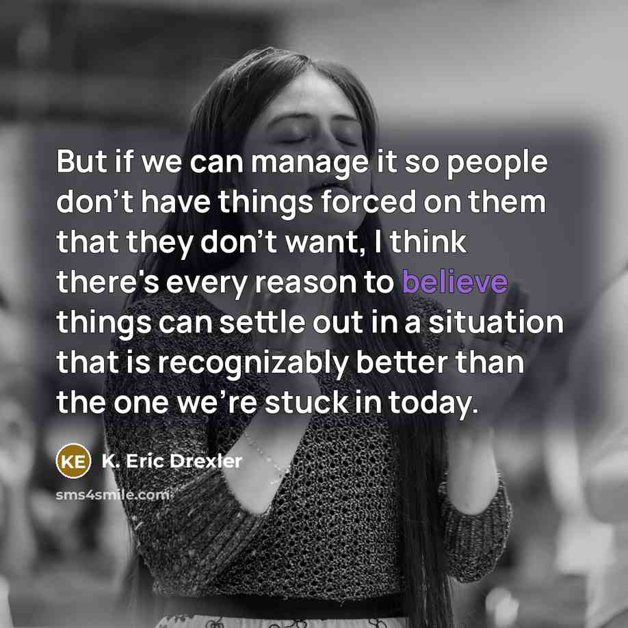 “But if we can manage it so people don't have…” quote by K. Eric Drexler