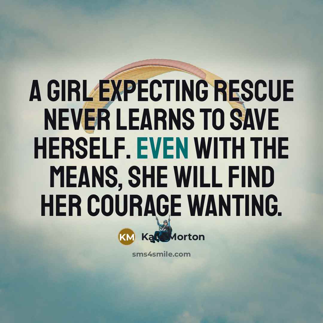 “A girl expecting rescue never learns to save herself. Even…” quote by Kate Morton