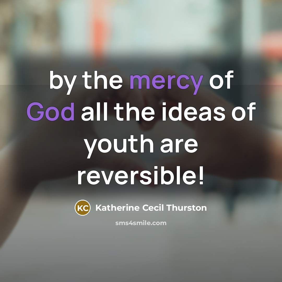 “by the mercy of God all the ideas of youth…” quote by Katherine Cecil Thurston