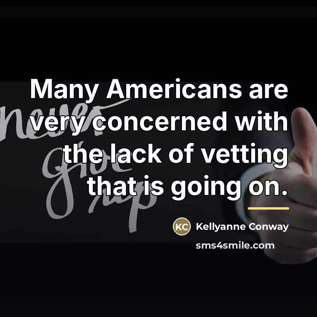“Many Americans are very concerned with the lack of vetting…” quote by Kellyanne Conway