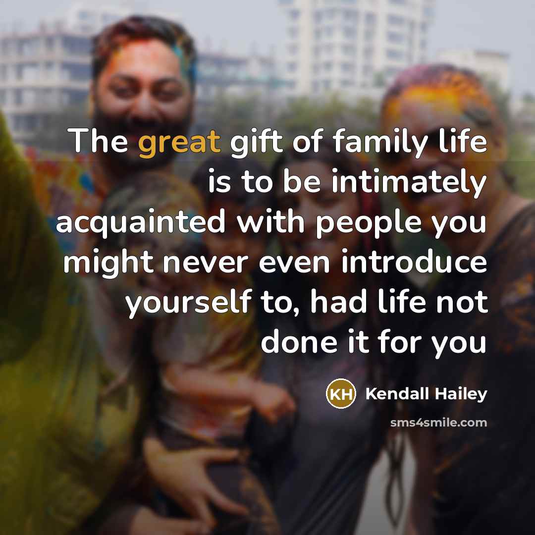 “The great gift of family life is to be intimately…” quote by Kendall Hailey