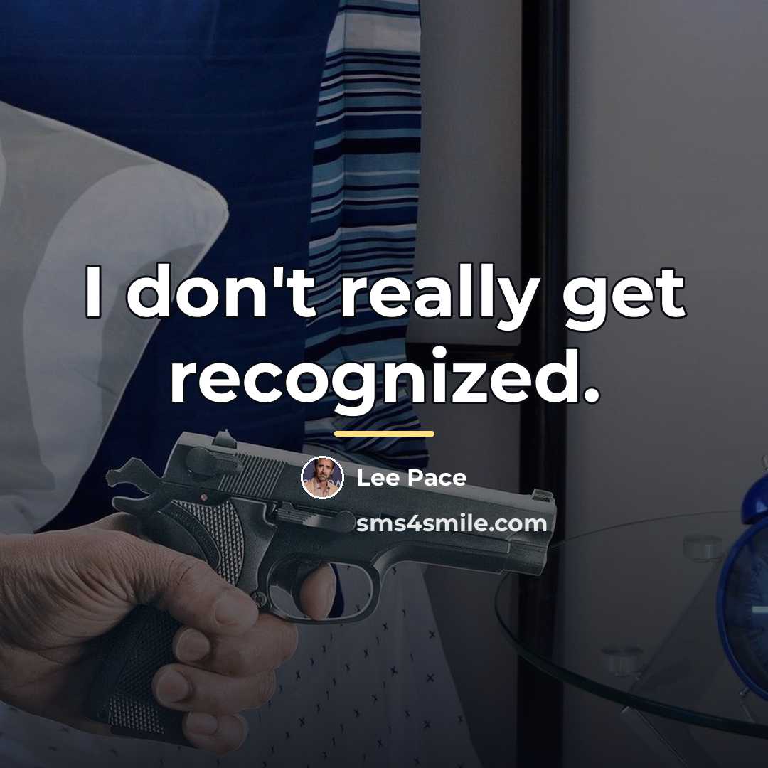 “I don't really get recognized.…” quote by Lee Pace