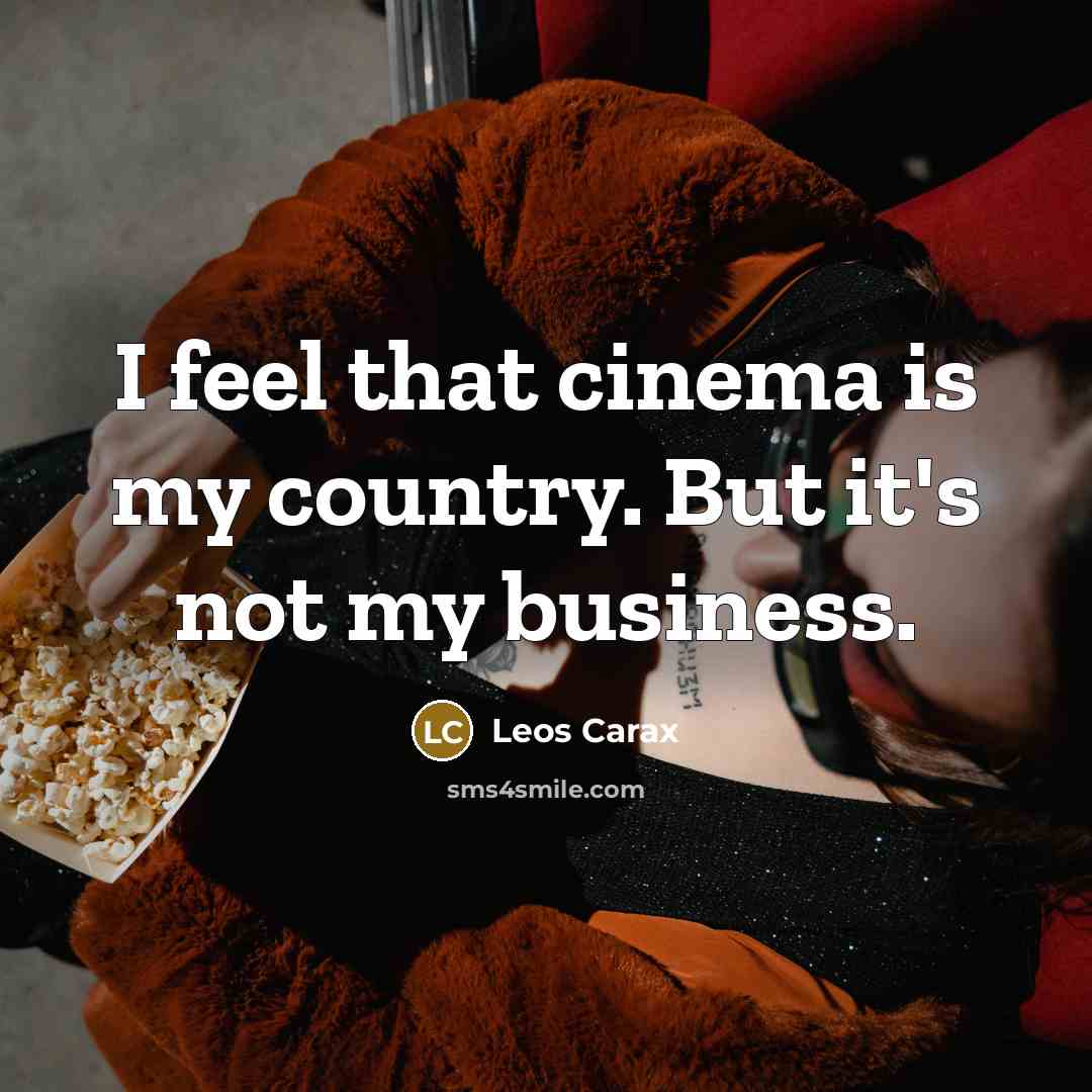 “I feel that cinema is my country. But it's not…” quote by Leos Carax