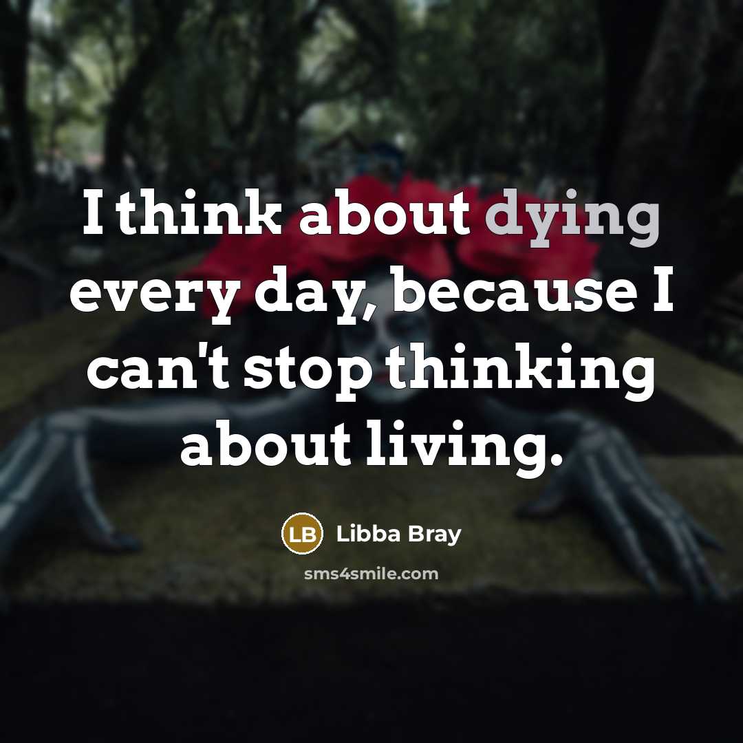“I think about dying every day, because I can't stop…” quote by Libba Bray