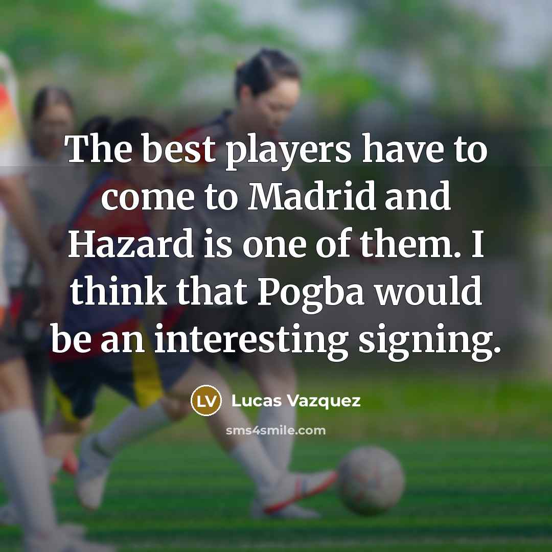 “The best players have to come to Madrid and Hazard…” quote by Lucas Vazquez