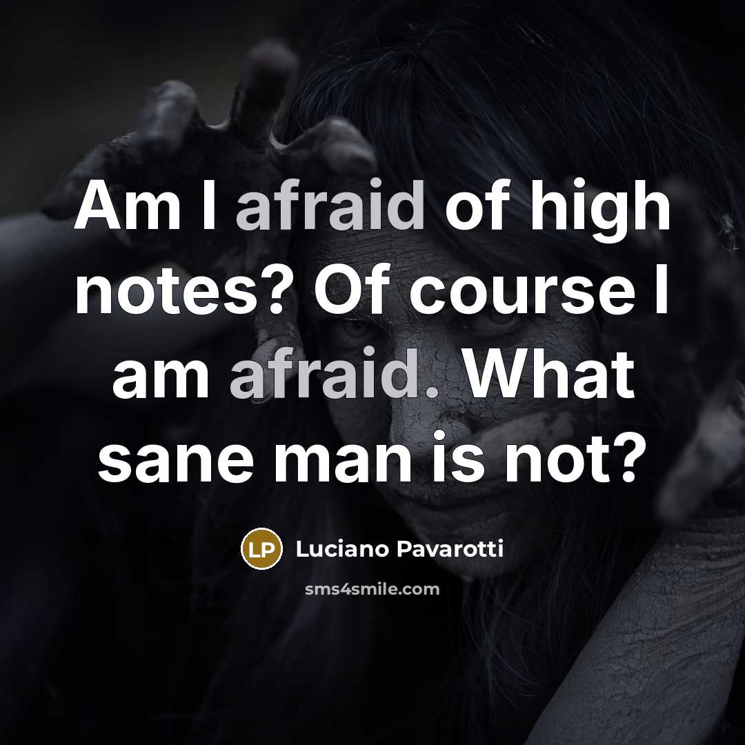 “Am I afraid of high notes? Of course I am…” quote by Luciano Pavarotti