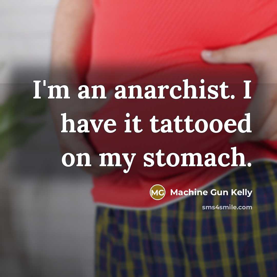 “I'm an anarchist. I have it tattooed on my stomach.…” quote by Machine Gun Kelly
