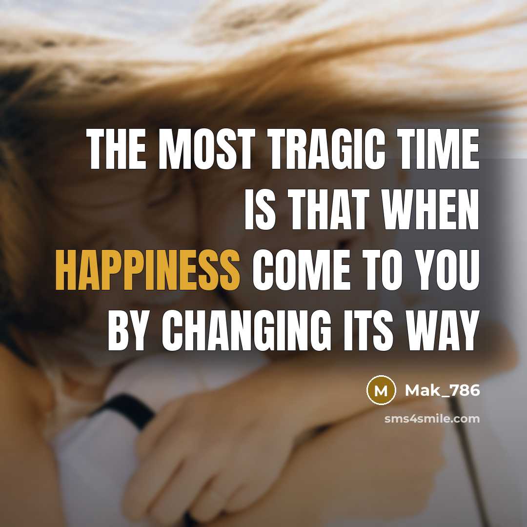 “The most tragic time is that when happiness come to…” quote by Mak_786