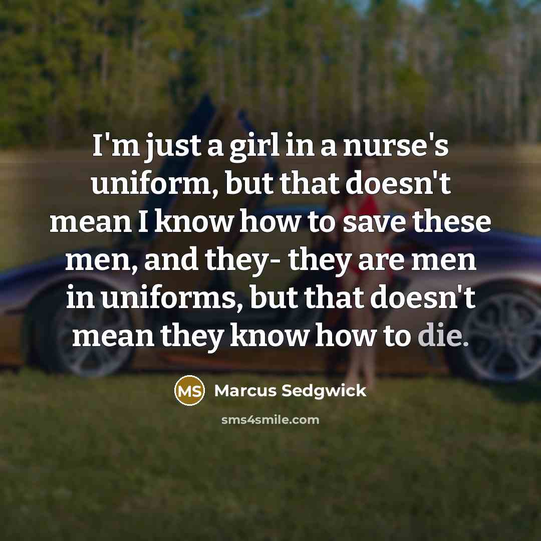 “I'm just a girl in a nurse's uniform, but that…” quote by Marcus Sedgwick
