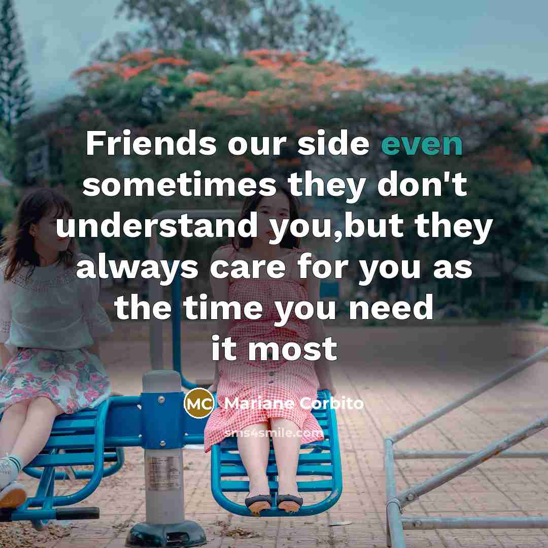 “Friends our side even sometimes they don't understand you,but they…” quote by Mariane Corbito