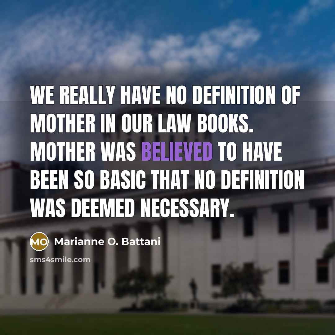 “We really have no definition of mother in our law books. Mother was believed to have been so basic that no definition was deemed necessary.” quote by Marianne O. Battani