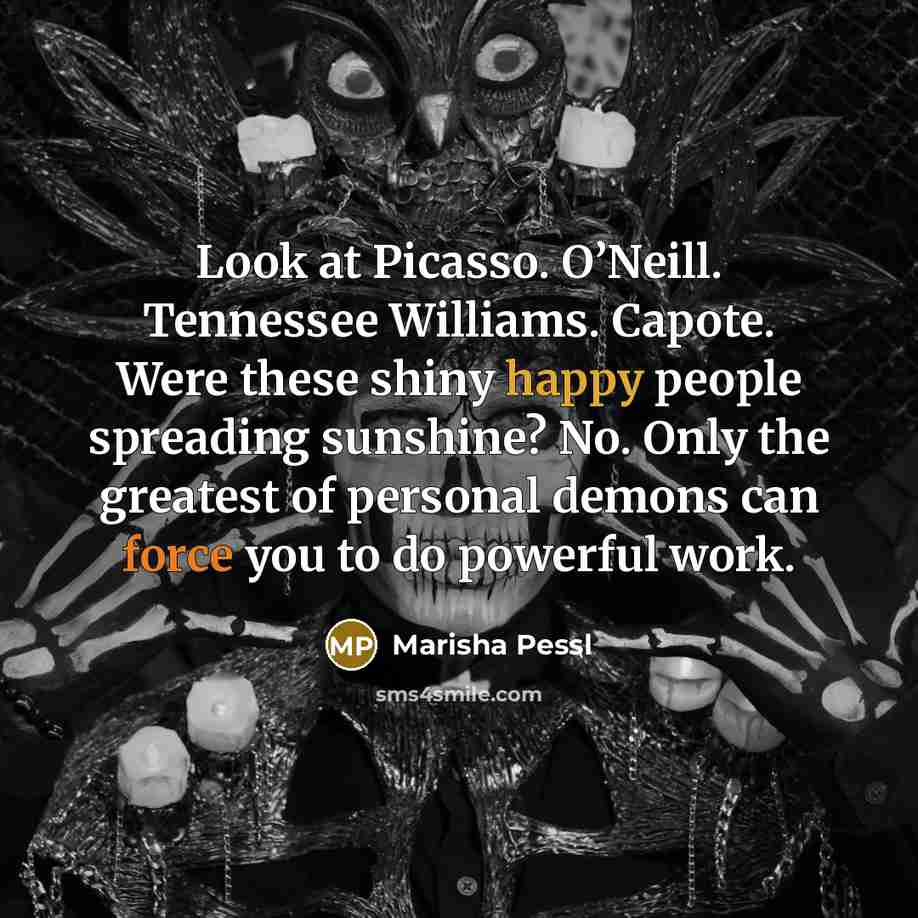 “Look at Picasso. O’Neill. Tennessee Williams. Capote. Were these shiny…” quote by Marisha Pessl