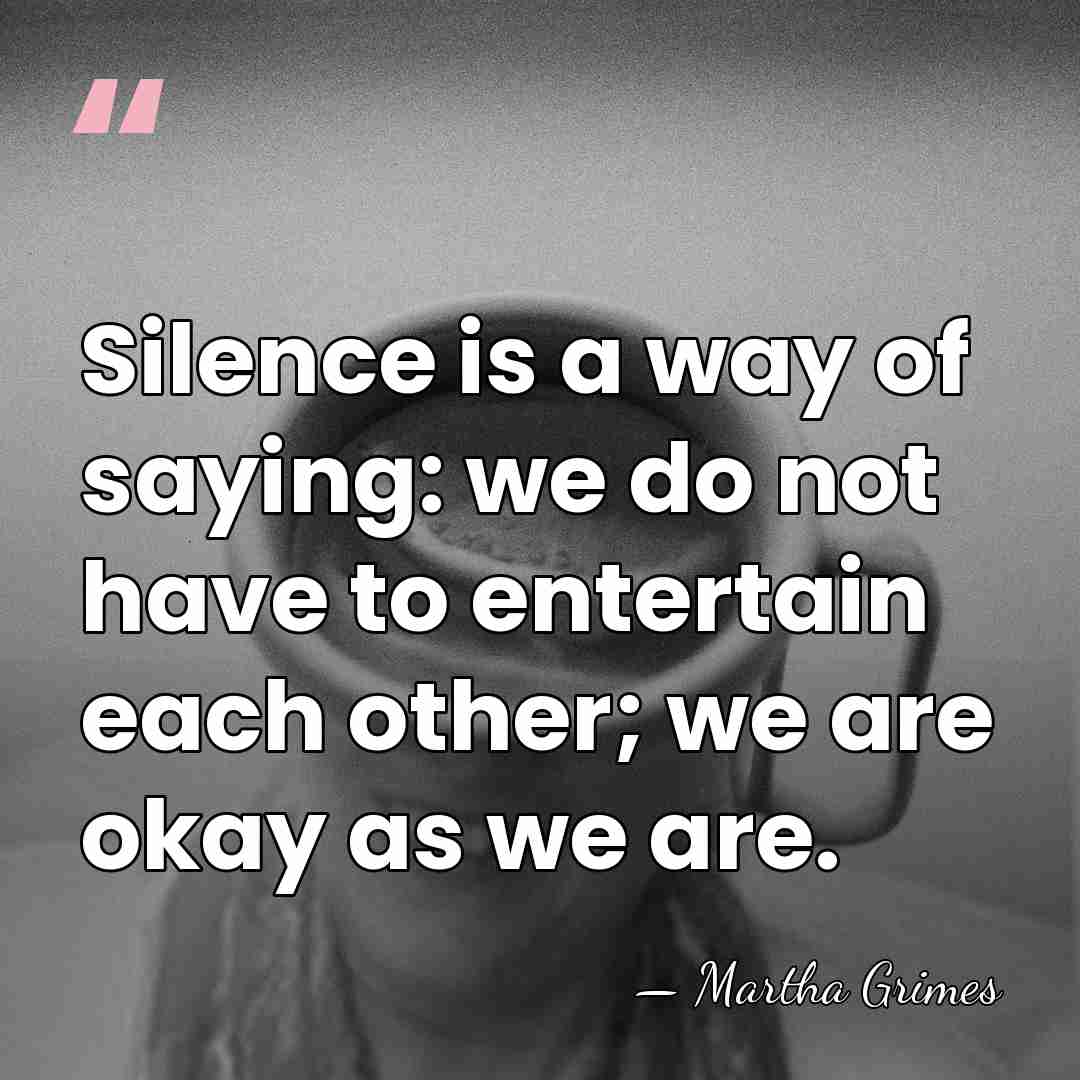 Silence is a way of saying: we do not have to entertain&hellip; - Martha Grimes