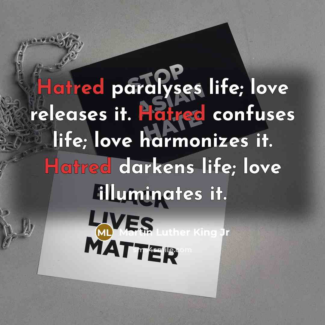 “Hatred paralyses life; love releases it. Hatred confuses life; love…” quote by Martin Luther King Jr
