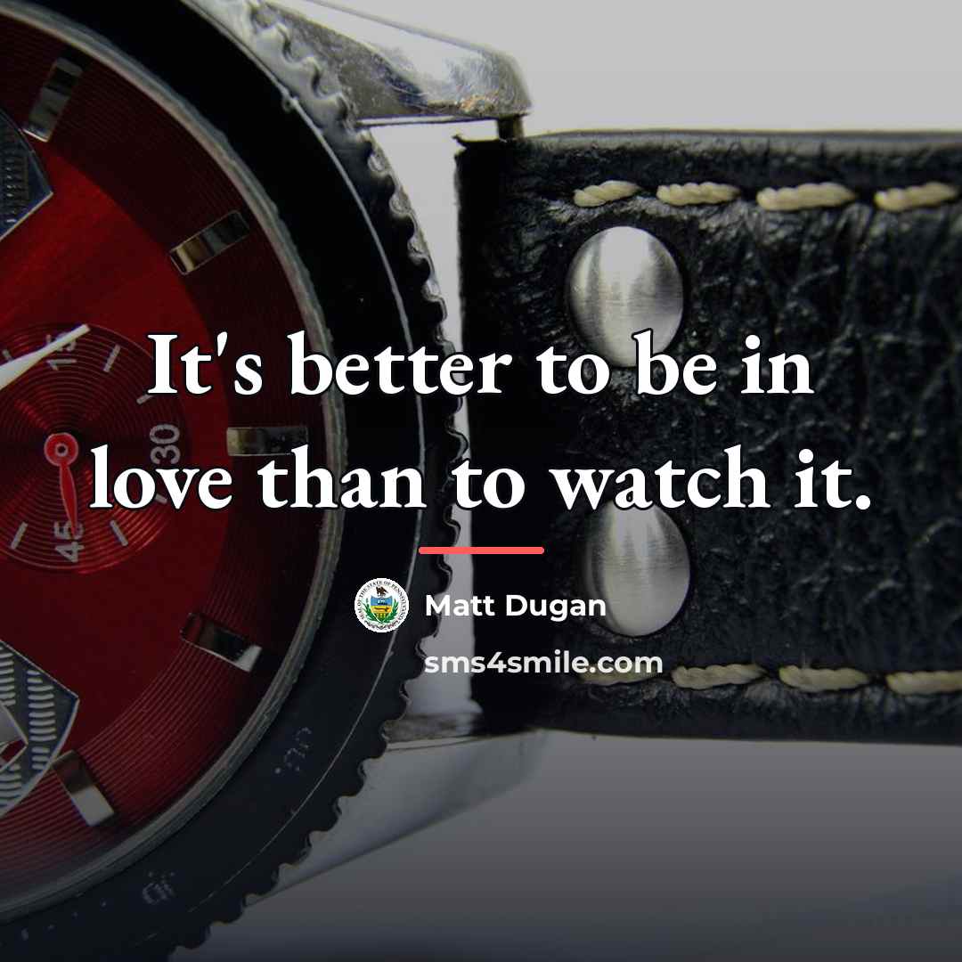 “It's better to be in love than to watch it.…” quote by Matt Dugan