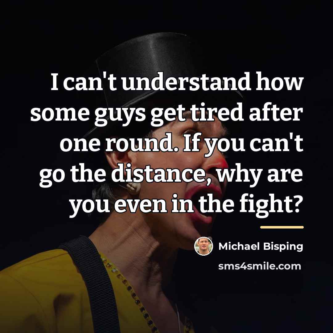 “I can't understand how some guys get tired after one…” quote by Michael Bisping