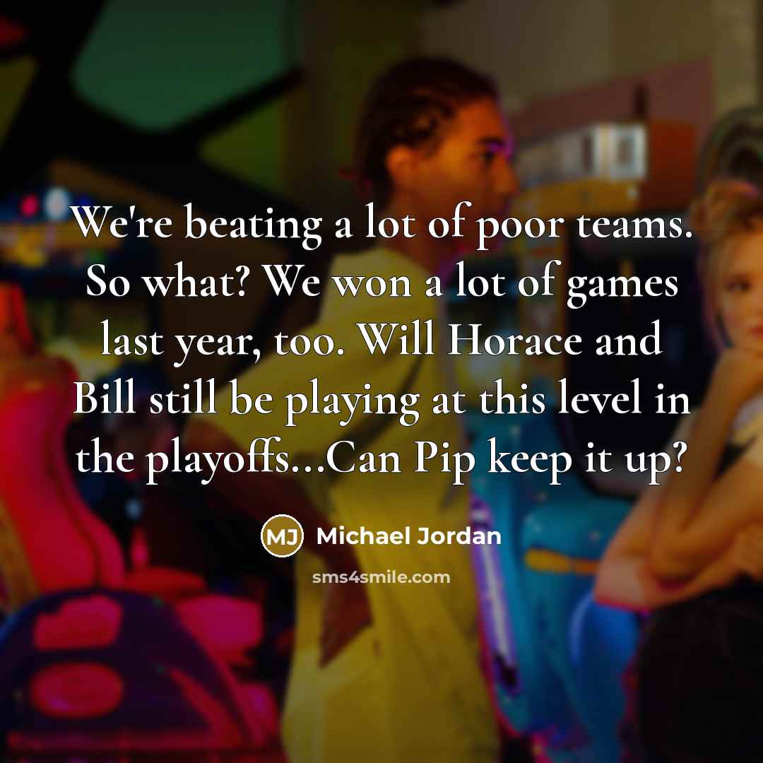 “We're beating a lot of poor teams. So what? We…” quote by Michael Jordan