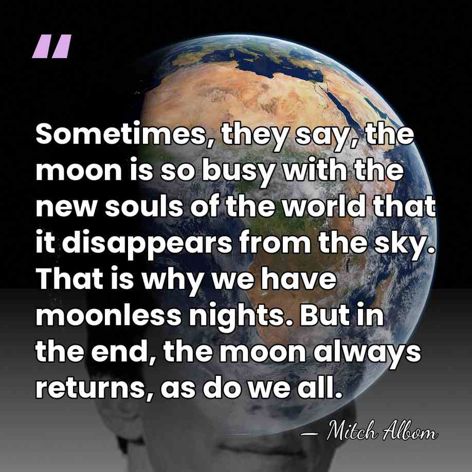 Sometimes, they say, the moon is so busy with the new souls&hellip; - Mitch Albom