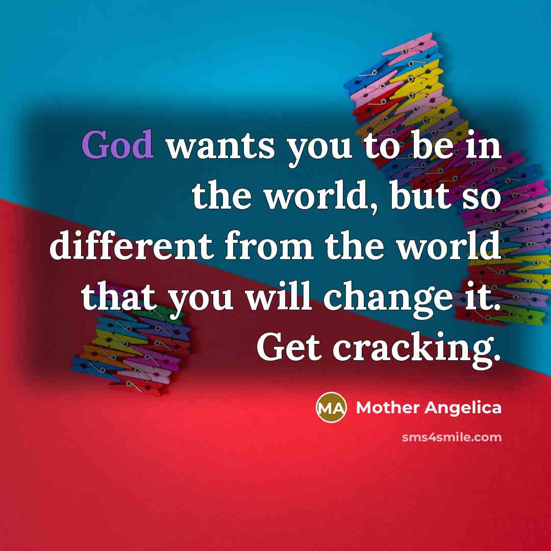 “God wants you to be in the world, but so…” quote by Mother Angelica