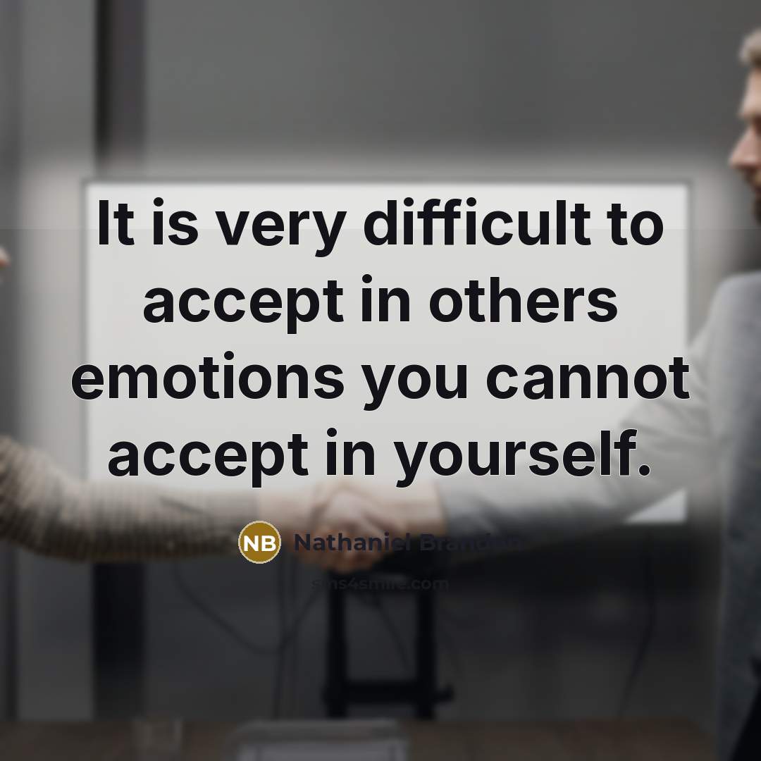 “It is very difficult to accept in others emotions you…” quote by Nathaniel Branden