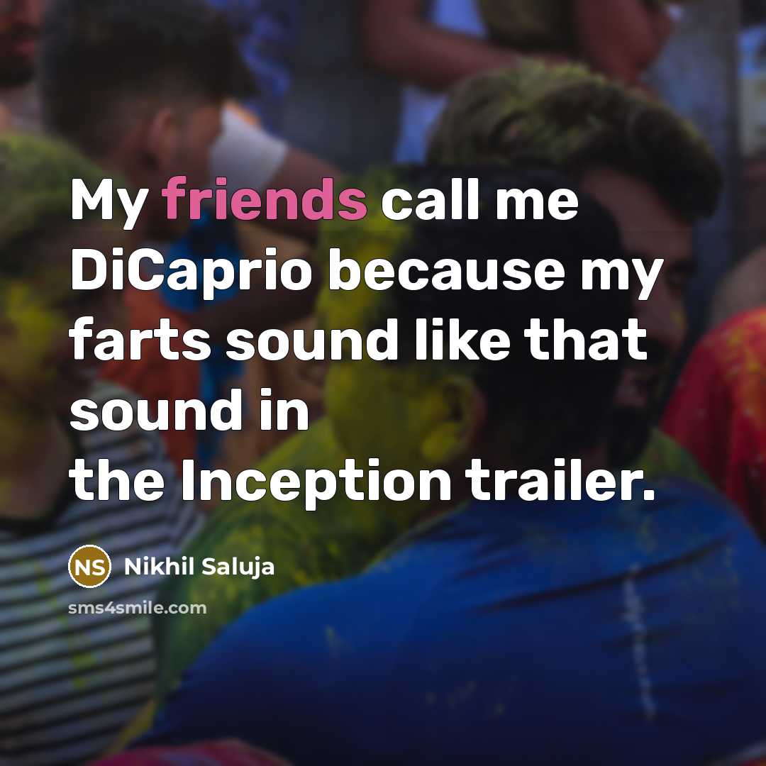 “My friends call me DiCaprio because my farts sound like that sound in the Inception trailer.” quote by Nikhil Saluja