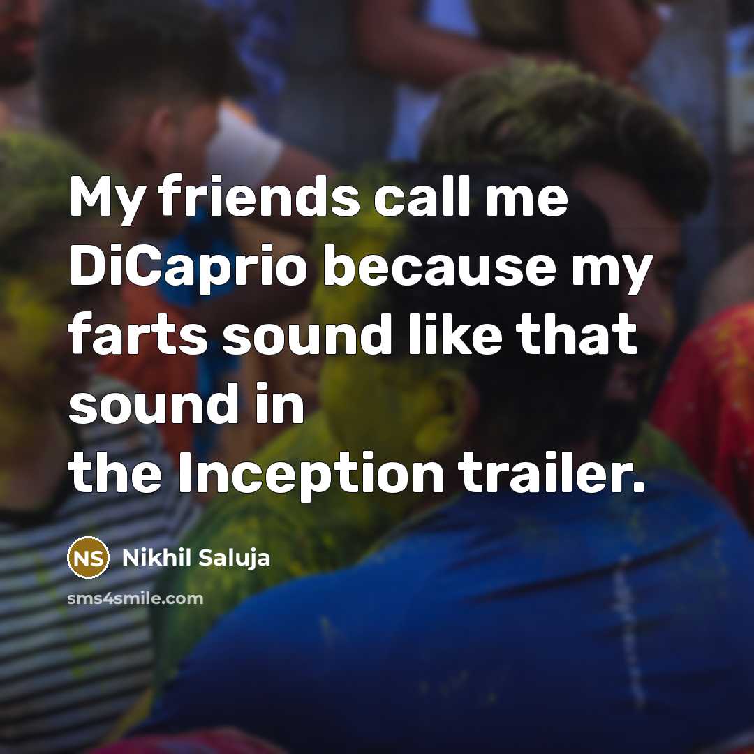 “My friends call me DiCaprio because my farts sound like…” quote by Nikhil Saluja