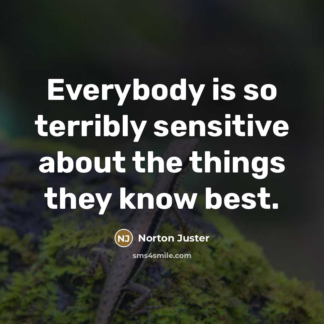 “Everybody is so terribly sensitive about the things they know…” quote by Norton Juster