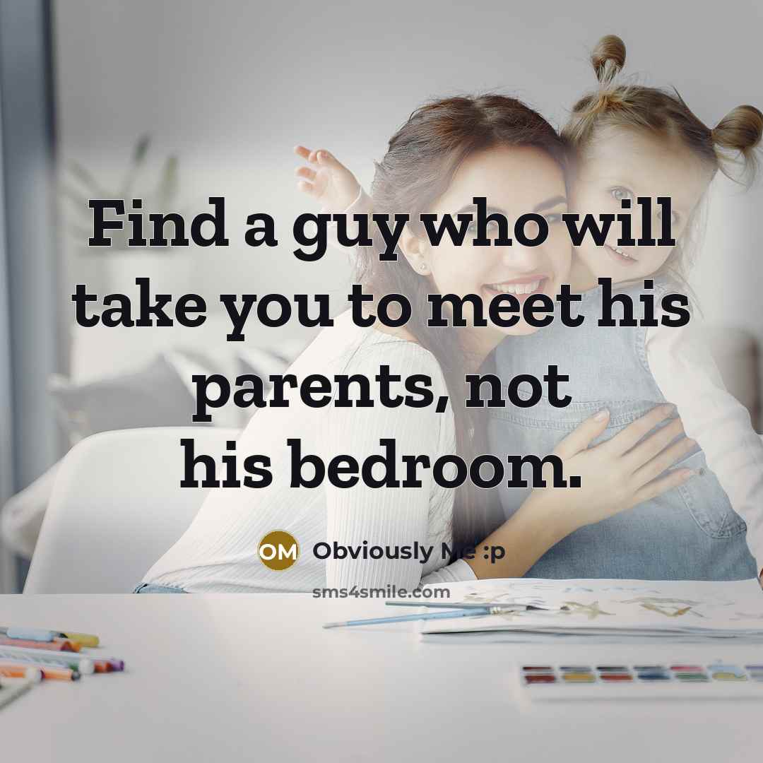 “Find a guy who will take you to meet his…” quote by Obviously Me :p