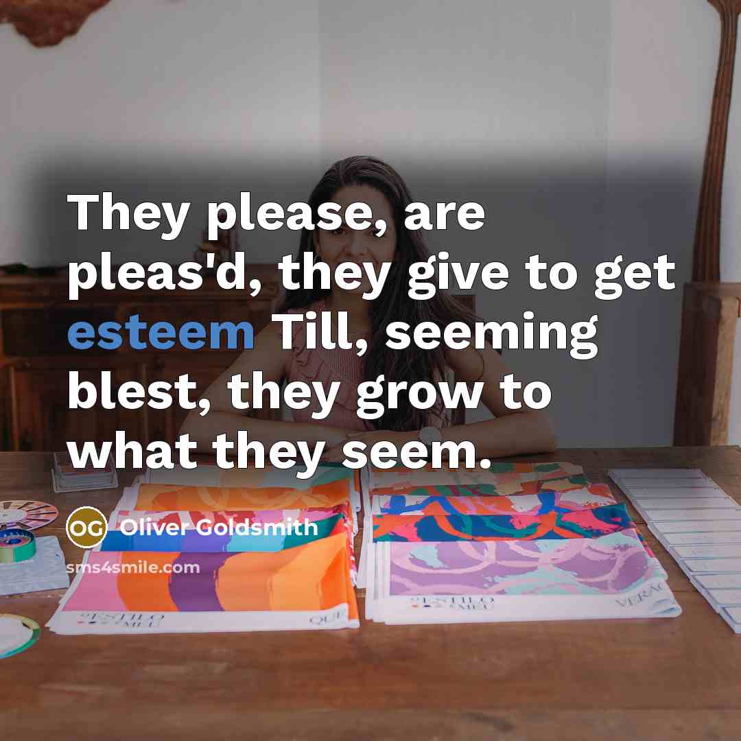 “They please, are pleas'd, they give to get esteem Till,…” quote by Oliver Goldsmith