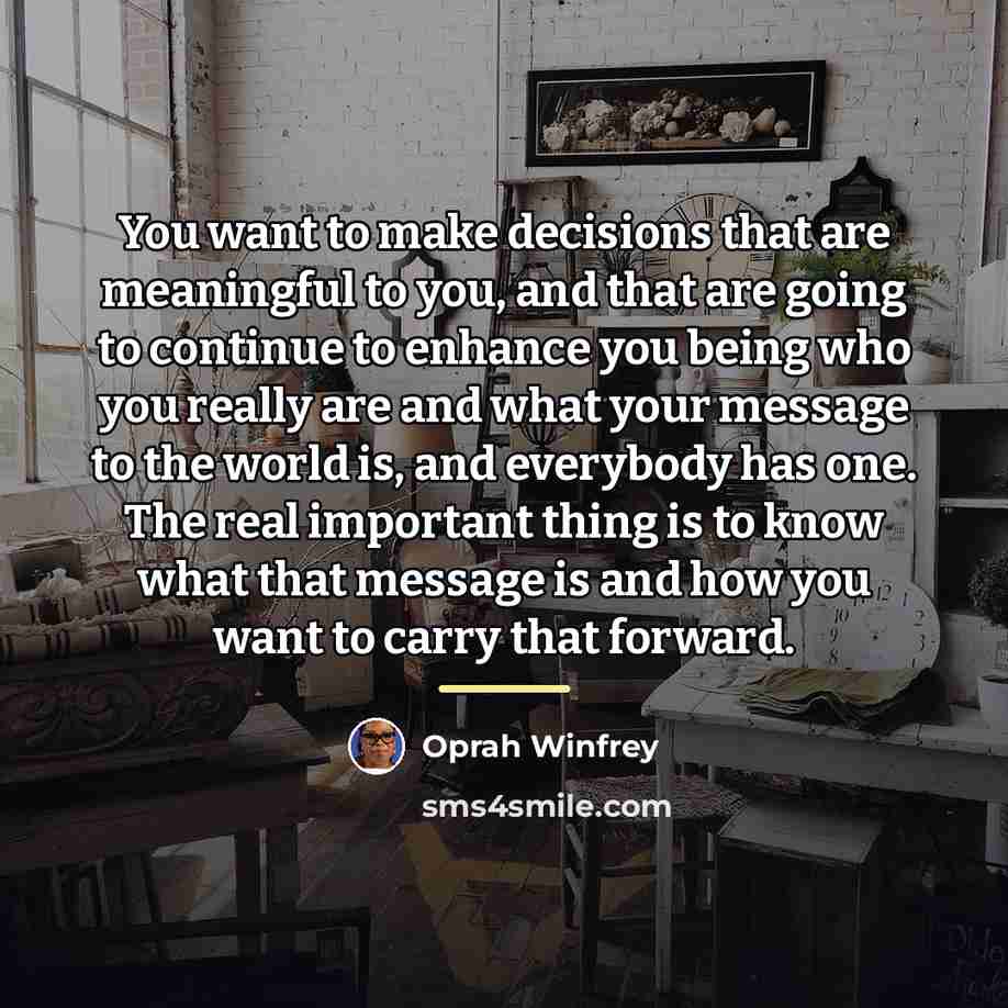 “You want to make decisions that are meaningful to you,…” quote by Oprah Winfrey