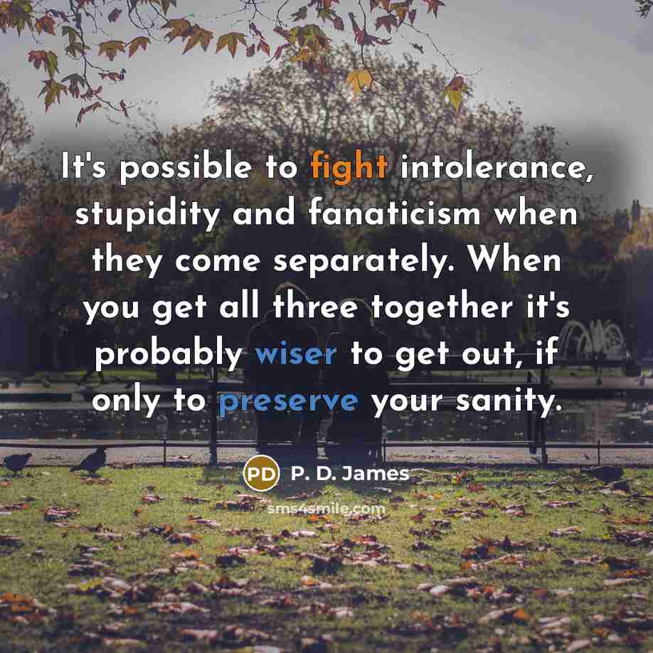 “It's possible to fight intolerance, stupidity and fanaticism when they…” quote by P. D. James