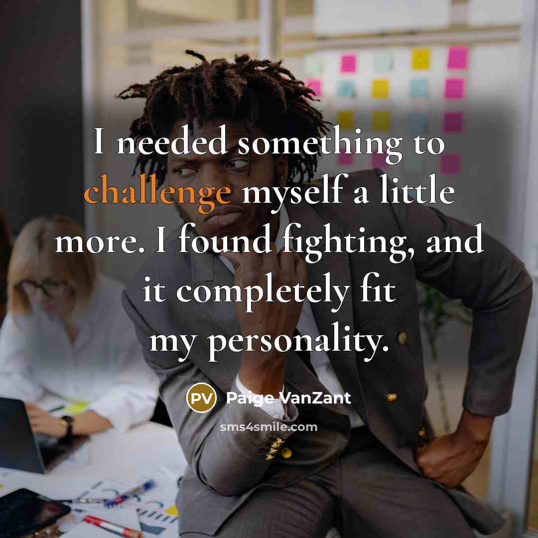 “I needed something to challenge myself a little more. I…” quote by Paige VanZant