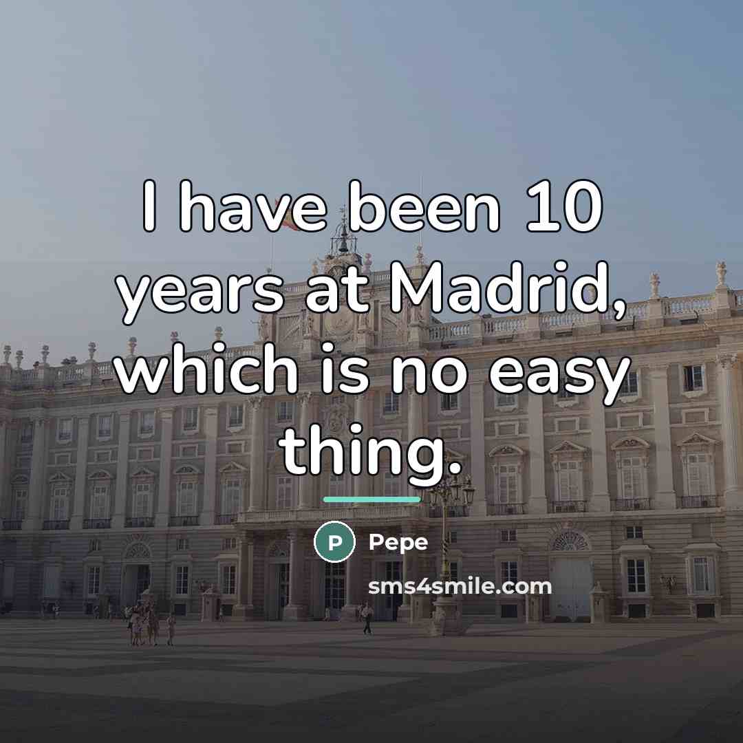 “I have been 10 years at Madrid, which is no…” quote by Pepe