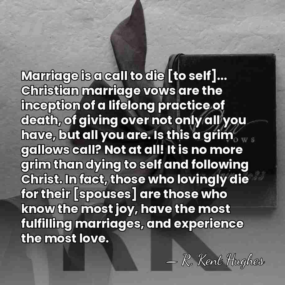 Marriage is a call to die [to self]... Christian marriage vows are&hellip; - R. Kent Hughes