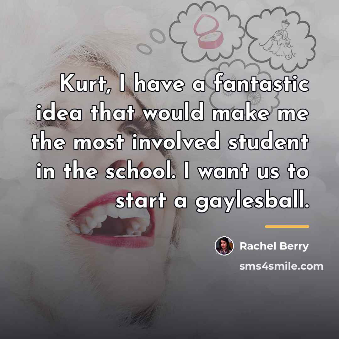 “Kurt, I have a fantastic idea that would make me…” quote by Rachel Berry
