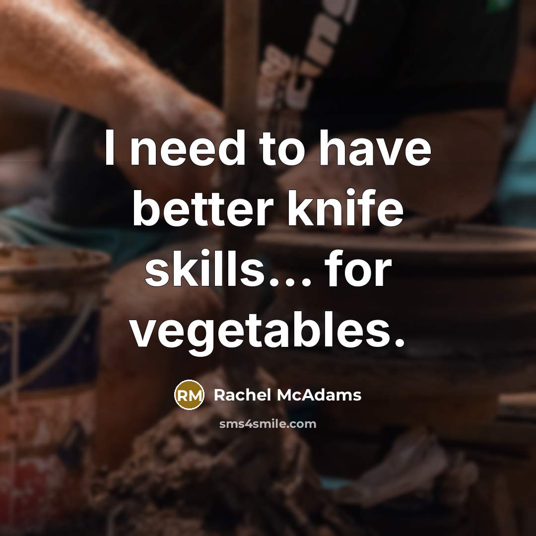 “I need to have better knife skills... for vegetables.…” quote by Rachel McAdams