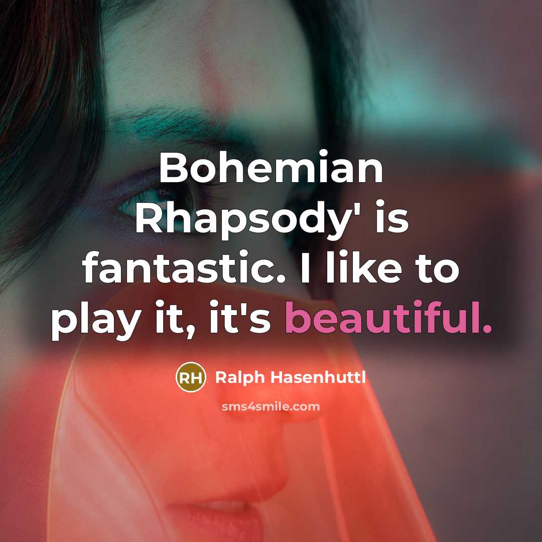 “Bohemian Rhapsody' is fantastic. I like to play it, it's…” quote by Ralph Hasenhuttl