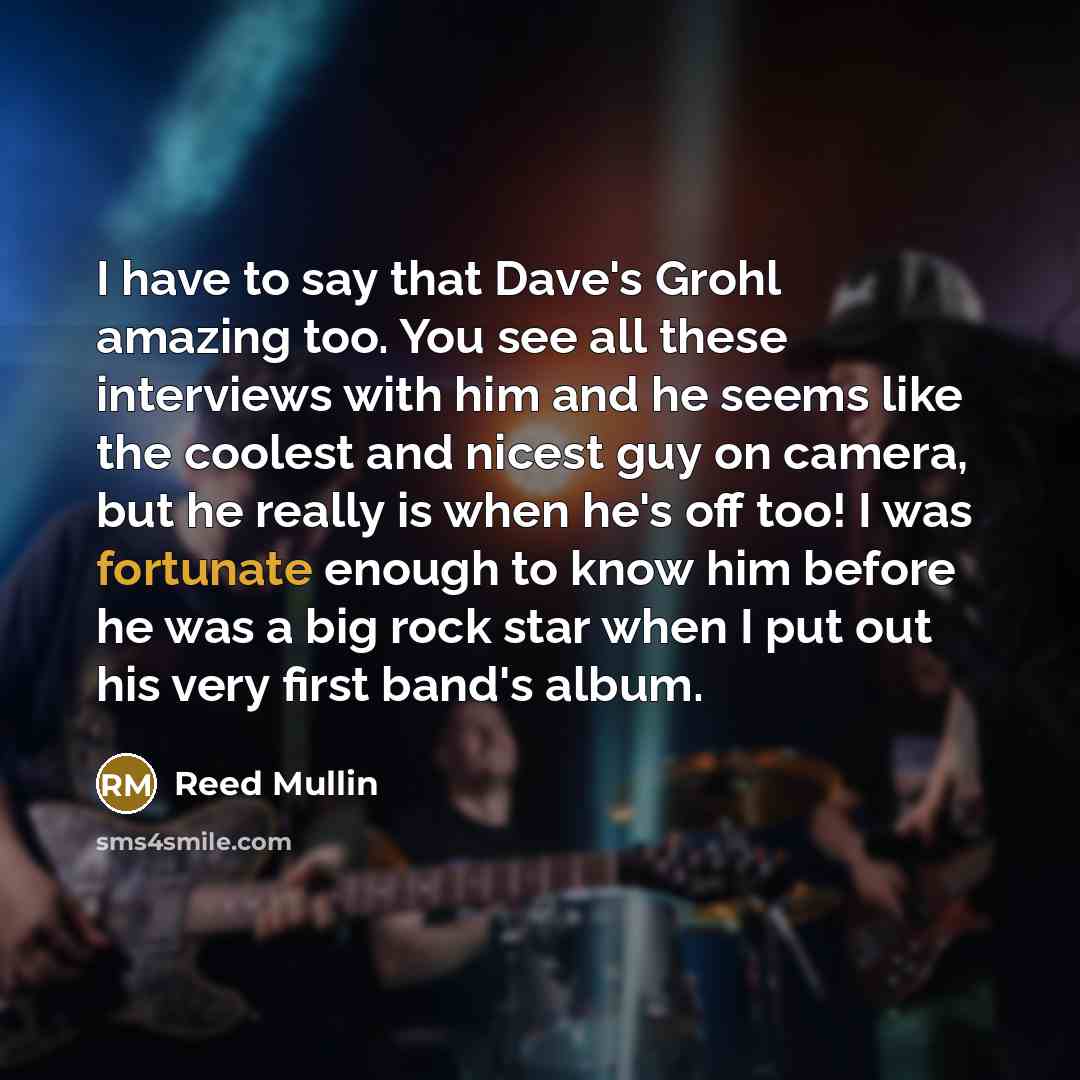 “I have to say that Dave's Grohl amazing too. You…” quote by Reed Mullin