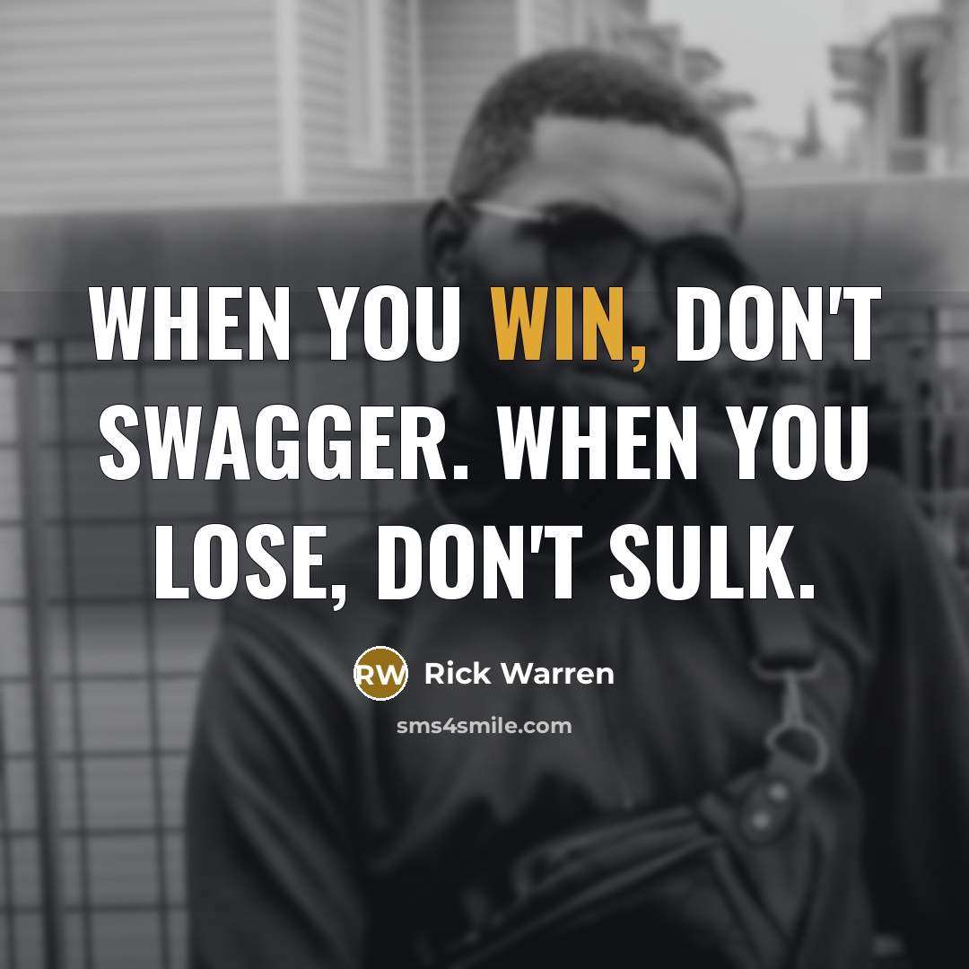 “When you win, don't swagger. When you lose, don't sulk.…” quote by Rick Warren