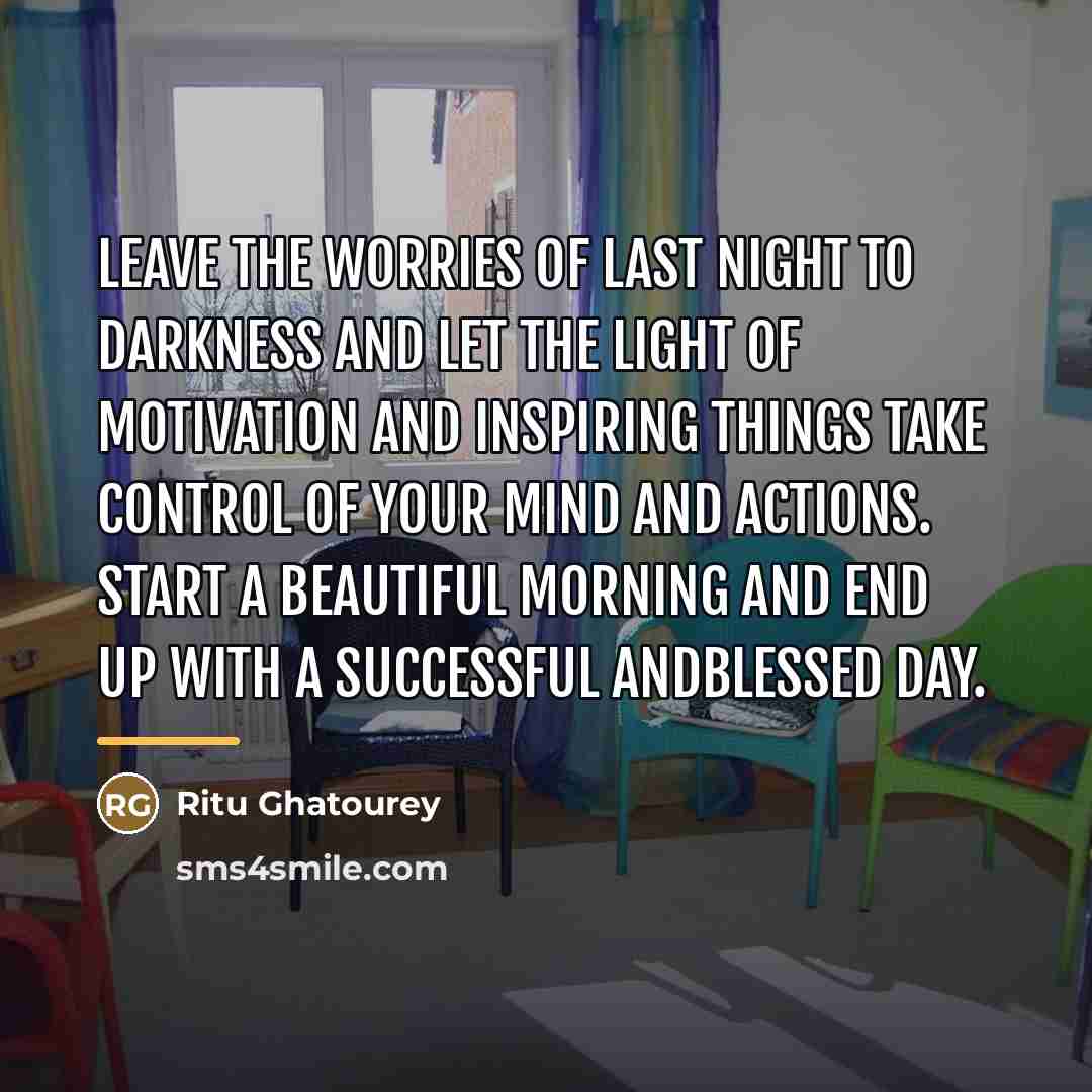 “Leave the worries of last night to darkness and let…” quote by Ritu Ghatourey