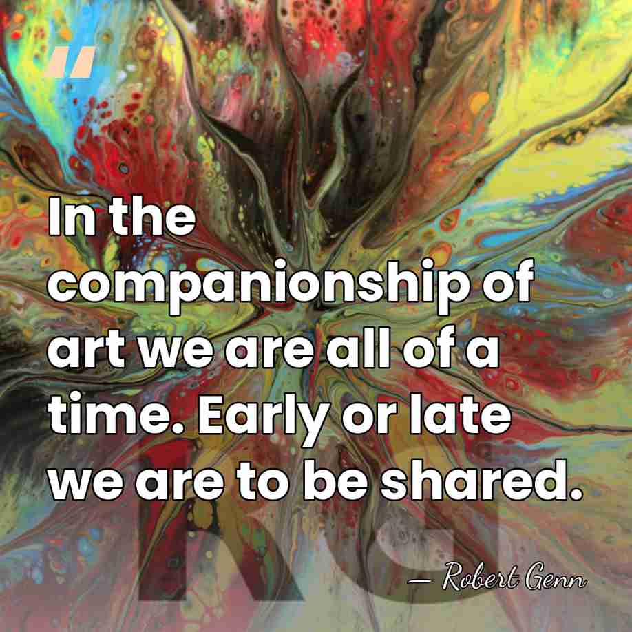 In the companionship of art we are all of a time. Early&hellip; - Robert Genn