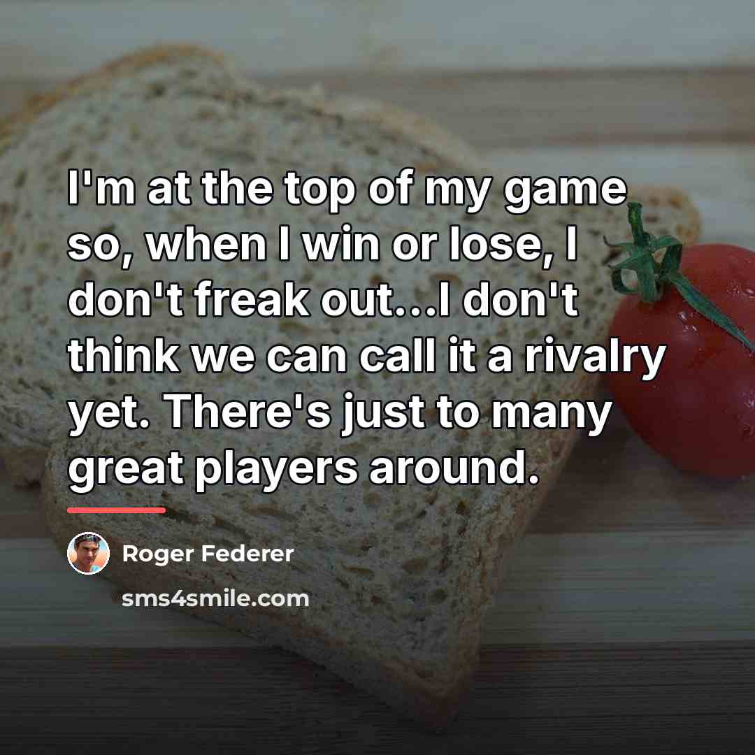 “I'm at the top of my game so, when I…” quote by Roger Federer