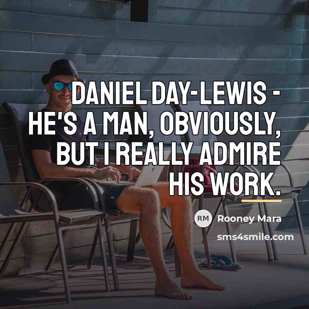 “Daniel Day-Lewis - he's a man, obviously, but I really…” quote by Rooney Mara