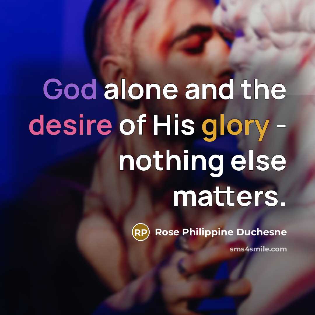 “God alone and the desire of His glory - nothing…” quote by Rose Philippine Duchesne