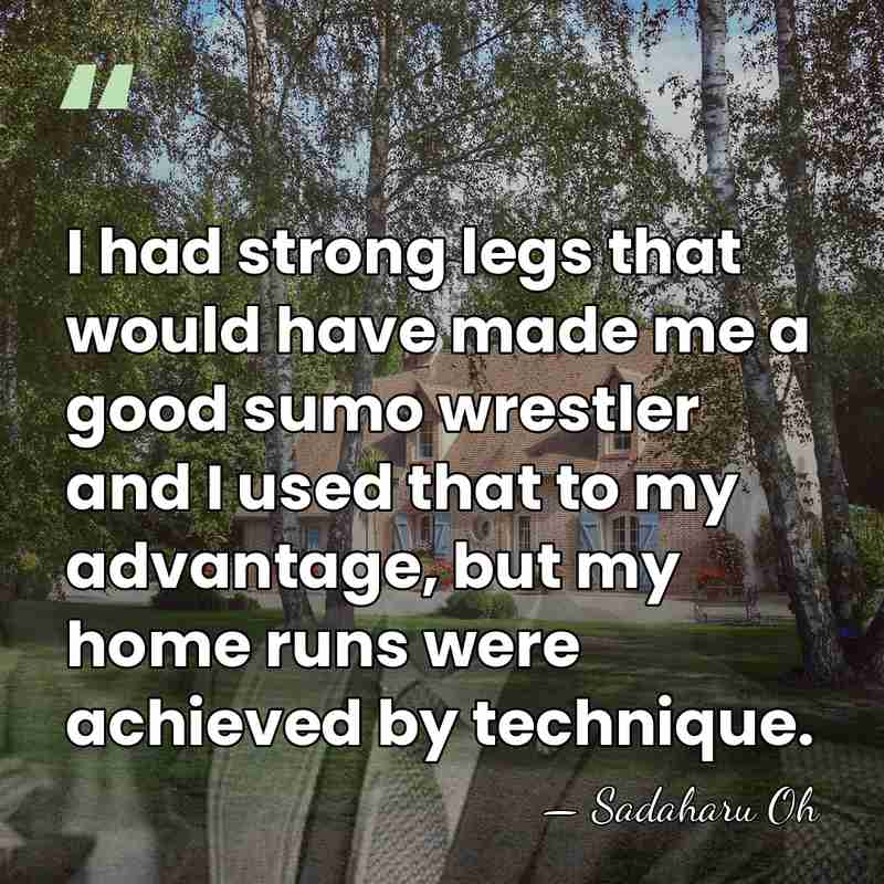 I had strong legs that would have made me a good sumo&hellip; - Sadaharu Oh