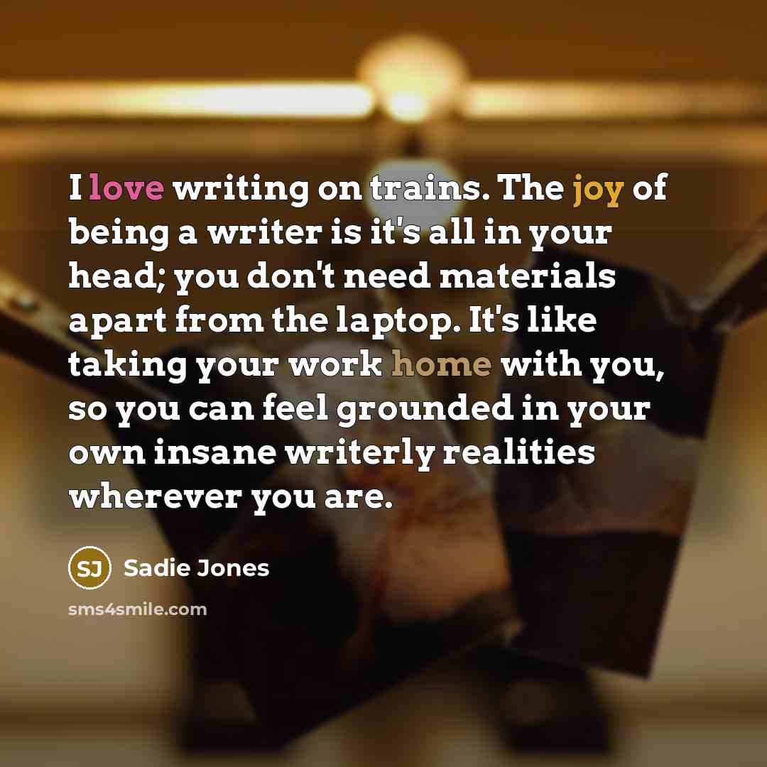 “I love writing on trains. The joy of being a…” quote by Sadie Jones