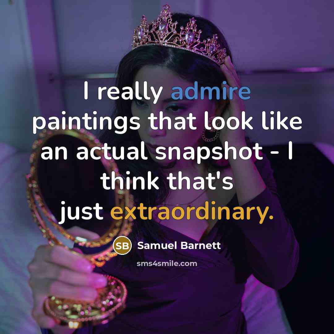 “I really admire paintings that look like an actual snapshot…” quote by Samuel Barnett