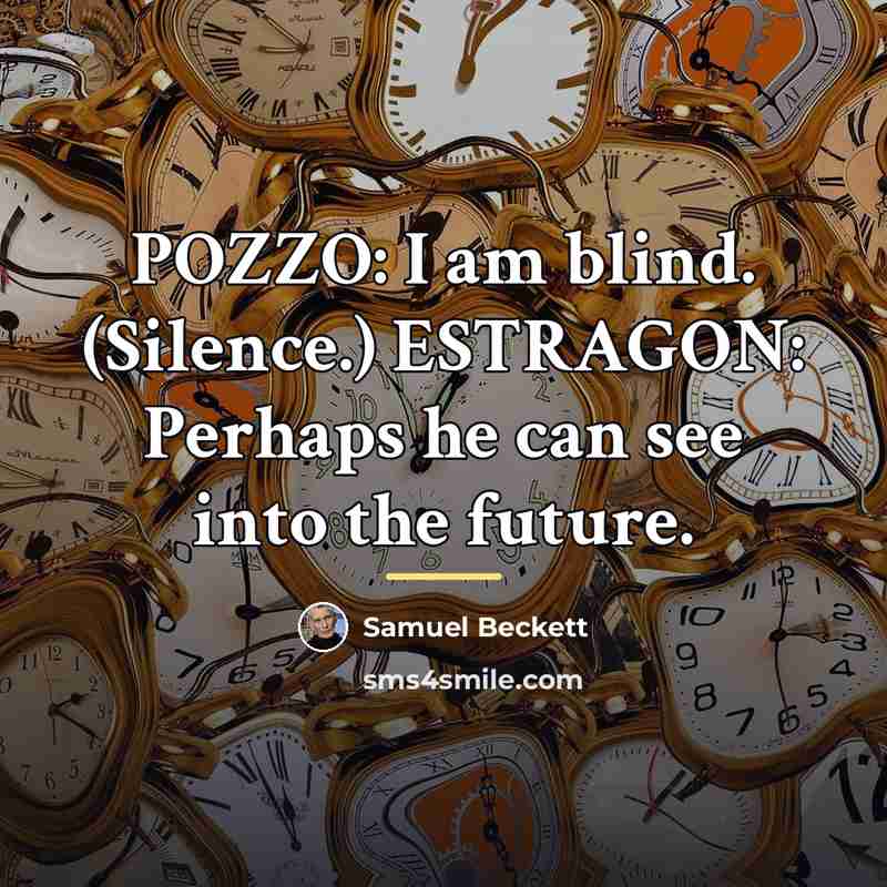 “POZZO: I am blind. (Silence.) ESTRAGON: Perhaps he can see…” quote by Samuel Beckett