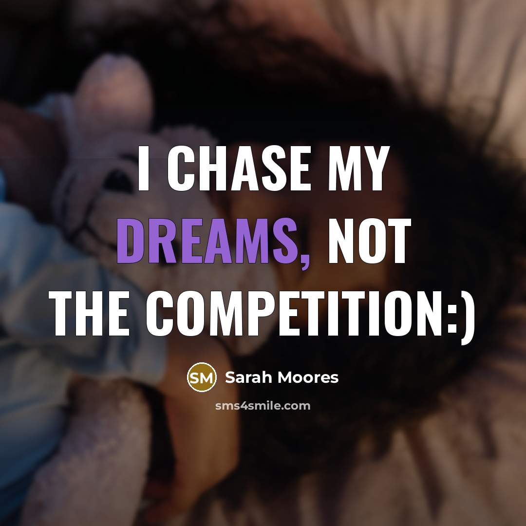 “I chase my dreams, not the competition:)” quote by Sarah Moores
